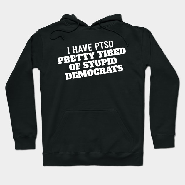 I Have PTSD Pretty Tired Of Stupid Democrats 2020 Hoodie by StreetDesigns